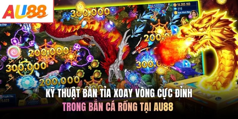 Kỹ thuật bắn tỉa xoay vòng cực đỉnh trong Bắn Cá Rồng tại AU88